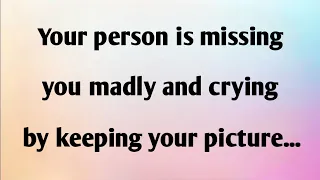 YOUR PERSON IS MISSING YOU MADLY AND CRYING BY KEEPING YOUR PICTURE...