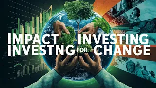 What is Impact Investing | Exploring Investing for Social and Environmental Change