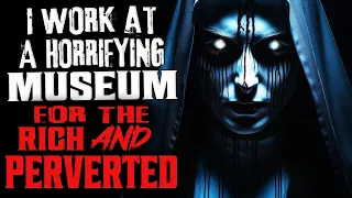 "I Work At A Horrifying Museum For The Rich And Perverted" Creepypasta Scary Horror Story For Sleep