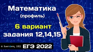 Математика ЕГЭ 2022 (профиль) Вариант 6 задания 12, 14, 15