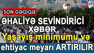 Əhaliyə sevindirici XƏBƏR   Yaşayış minimumu və ehtiyac meyarı ARTIRILIR