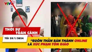 Thời sự Toàn cảnh tối 29/1: "Buôn thần bán thánh online là xúc phạm tôn giáo!" | VTV24