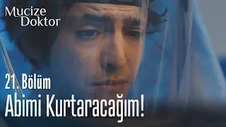 Söz veriyorum, abimi kurtaracağım! - Mucize Doktor 21. Bölüm