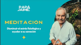 Meditación guiada para disminuir el estrés fisiológico y ayudar a tu sanación | Papá Jaime