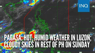 Pagasa: Hot, humid weather in Luzon; cloudy skies in rest of PH on Sunday