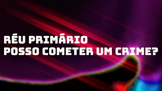 Réu primário! Posso cometer um crime e não ser preso?