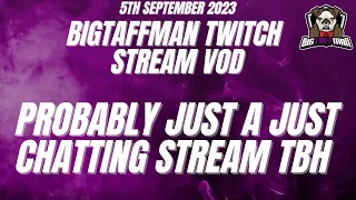 Probably just a Just Chatting Stream tbh (Talking about B Dolan) - BigTaffMan Stream VOD 5-9-23