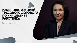 Изменение условий трудового договора по инициативе работника - Елена Пономарева