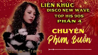 LK Disco New Wave Top Hits 90's Phần 4 - Chuyện Phim Buồn - Ngọc Lan Trang/Audio Lossless/MV4K