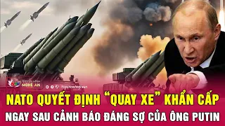 NATO quyết định “quay xe” khẩn cấp ngay sau cảnh báo đáng sợ của ông Putin | Nghệ An TV