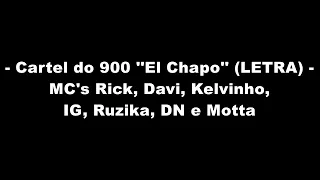 Cartel do 900 ''El Chapo'' (LETRA) - MC's Rick, Davi, Kelvinho, IG, Ruzika, DN e MC Motta