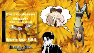 Eren confesses to Levi? || Dandelions - Ruth B (lyric prank?) || Ereri (+other ships) || Re-upload