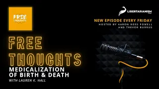 Medicalization of Birth & Death (with Lauren K. Hall) - Free Thoughts Podcast