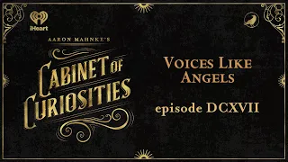 Ep 617: Voices Like Angels | AARON MAHNKE'S CABINET OF CURIOSITIES