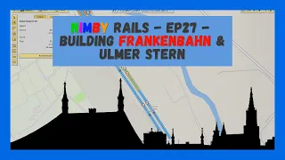 NIMBY Rails | Timelapse | Episode 27 | Building Frankenbahn & Ulmer Stern