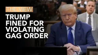 Trump Fined For Violating Gag Order | The View