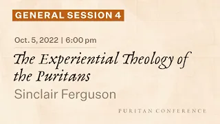 General Session 4: The Experiential Theology of the Puritans - Sinclair Ferguson