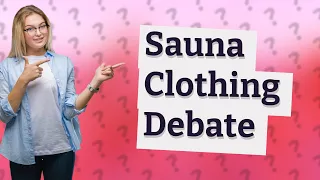 Should you wear clothes in a gym sauna?