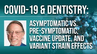 COVID-19 & Dentistry: Asymptomatic vs. Pre-symptomatic, Vaccine Update, and Variant Strain Effects