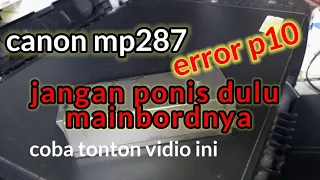 canon pixma mp287 error p10 belum tentu mainbord yang rusak ini bisa juga penyebabnya