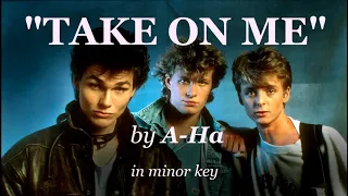 "Take On Me" by A-Ha in minor key