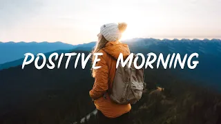 Positive Morning - Listen to lift your mood | Best Indie/Pop/Folk/Acoustic Playlist #2