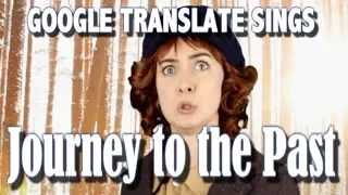 Google Translate Sings: "Journey to the Past" from Anastasia