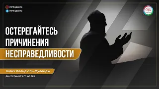 Остерегайтесь причинения несправедливости | Мольба притесненного не отвергается! Шейх аль-Фулейдж