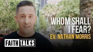 Whom Shall I Fear? | #FaithTalks | Nathan Morris