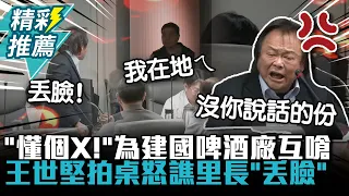 「懂個X！」為建國啤酒廠互嗆！王世堅拍桌怒譙「丟臉」里長嗆：我在地ㄟ【CNEWS】