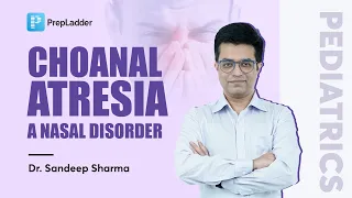 Choanal Atresia - A Nasal Disorder by Dr. Sandeep Sharma | PrepLadder NEET SS