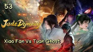 Jade Dynasty 53 Xiao Fan Vs Tuan Ghost