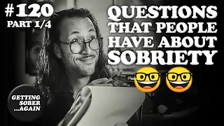 Answering your Sobriety Questions  - Part 1 of 4 - (Episode 120)