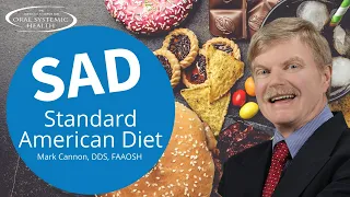 The Standard American Diet (SAD) & Effects on Our Whole-Body Health, Mark Cannon DDS with AAOSH
