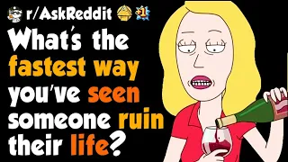 What's the fastest way you've seen someone ruin their life?