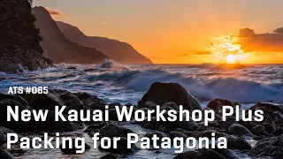 Approaching the Scene 065: New Kauai Workshop Plus Packing for Patagonia