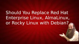 Should You Replace Red Hat, AlmaLinux, or Rocky Linux with Debian?
