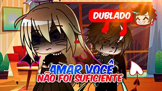 Amar você NÃO foi SUFICIENTE |  PARTE 6 [DUBLADO] Mini filme | Gacha Life