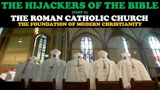 THE HIJACKERS OF THE BIBLE (pt.1): THE ROMAN CATHOLIC CHURCH - THE FOUNDATION OF MODERN CHRISTIANITY