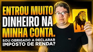 Entrou dinheiro na minha conta, sou obrigado a declarar imposto de renda?