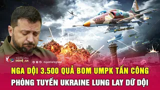 Nga dội 3.500 quả bom UMPK tấn công, phòng tuyến Ukraine lung lay dữ dội | Nghệ An TV