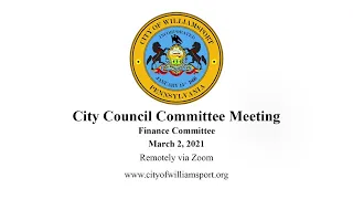 City of Williamsport City Council Committee Meeting - Finance Committee - 03/02/21