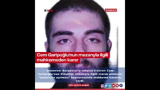 Cem Garipoğlu'nun mezarıyla ilgili mahkemeden karar