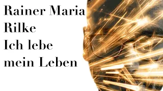 Ich lebe mein Leben von Rainer Maria Rilke