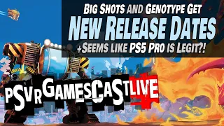 Genotype and Big Shots Get Official Release Dates | PS5 Pro Seems Legit | PSVR2 GAMESCAST LIVE