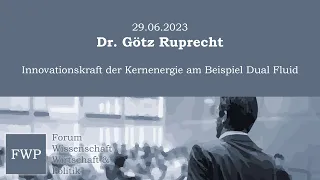 Innovationskraft der Kernenergie am Beispiel Dual Fluid - Dr. Götz Ruprecht