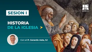 Sesión 1: Curso "Historia de la Iglesia" - P. Gerardo Aste, SJ