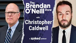 Christopher Caldwell: The great betrayal of the masses | The Brendan O'Neill Show