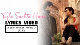 TUJHE SOCHTA HOON - LYRICS | JANNAT 2 | KRISHNAKUMAR KUNNATH (K.K) | EMRAAN H , ESHA G , RANDEEP H