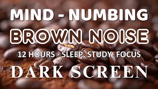 Super Deep Brown Noise | 12 Hour - No Ads | for Insomnia, Study and Focus